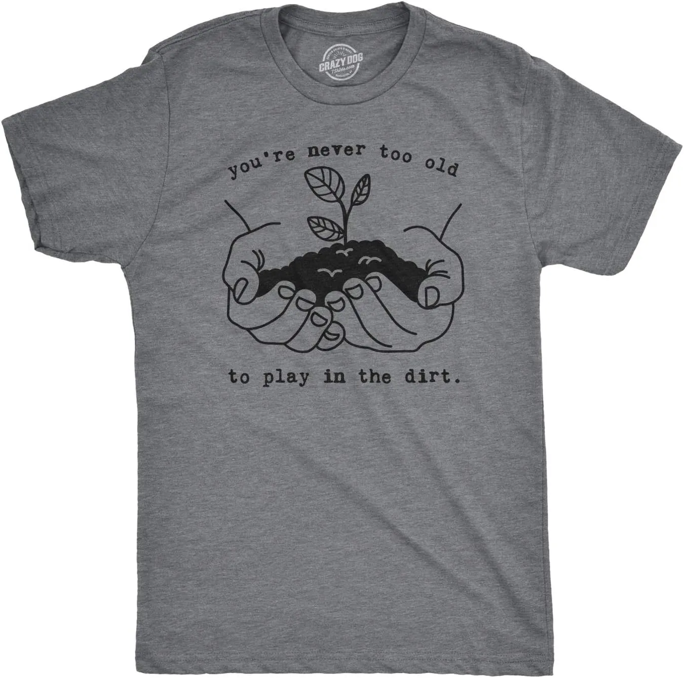 Mens Youre Never Too Old to Play in The Dirt T Shirt Funny Gardening Tee