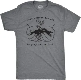 Mens Youre Never Too Old to Play in The Dirt T Shirt Funny Gardening Tee