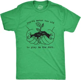 Mens Youre Never Too Old to Play in The Dirt T Shirt Funny Gardening Tee